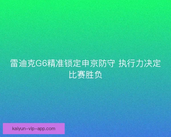 雷迪克G6精准锁定申京防守 执行力决定比赛胜负