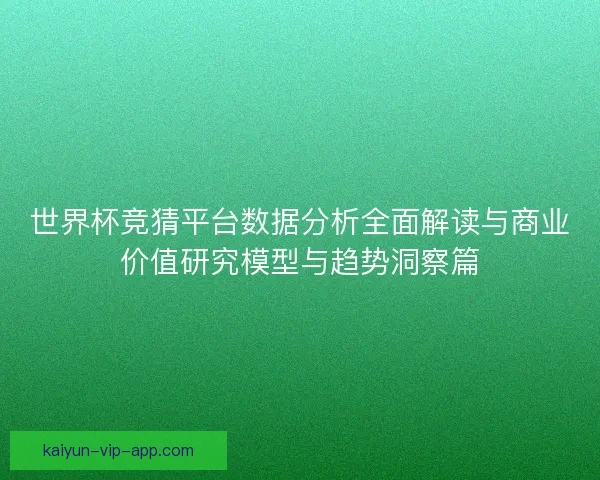 世界杯竞猜平台数据分析全面解读与商业价值研究模型与趋势洞察篇